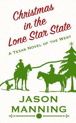 Christmas in the Lone Star State: A Texas Novel of the West by Jason Manning