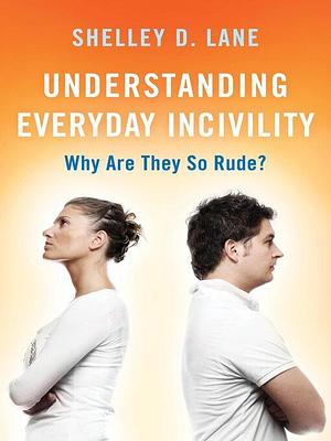 Understanding Everyday Incivility by Shelley D. Lane