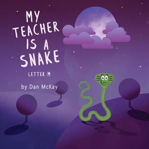 My Teacher is a Snake The Letter M by Dan McKay