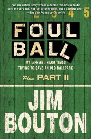 Foul Ball: My Life and Hard Times Trying to Save an Old Ballpark by Jim Bouton