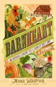 Barnheart: The Incurable Longing for a Farm of One's Own by Jenna Woginrich