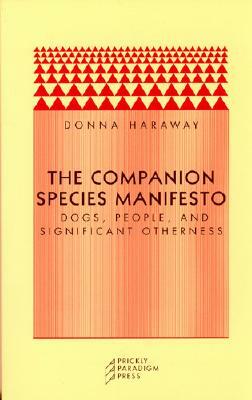 The Companion Species Manifesto: Dogs, People, and Significant Otherness by Donna J. Haraway