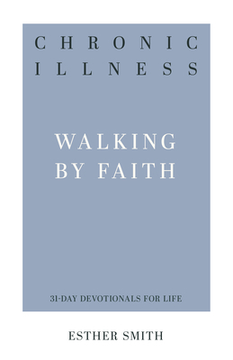 Chronic Illness: Walking by Faith by Esther Smith