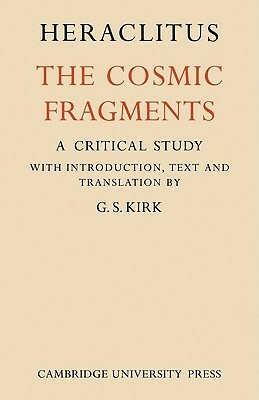 Heraclitus: The Cosmic Fragments by Heraclitus, Geoffrey S. Kirk
