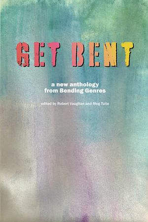Get Bent by Meg Tuite, Robert Vaughan