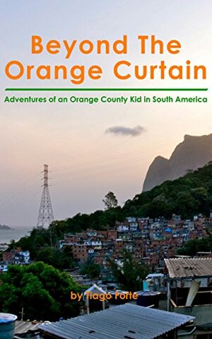 Beyond The Orange Curtain: Adventures of an Orange County Kid in South America by Tiago Forte