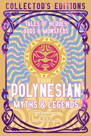 Polynesian Myths &amp; Legends: Tales of Heroes, Myths &amp; Monsters by J.K. Jackson