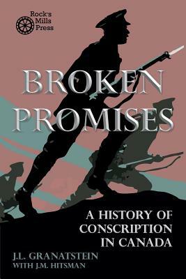 Broken Promises: A History of Conscription in Canada by J. L. Granatstein, J. M. Hitsman