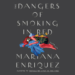 The Dangers of Smoking in Bed by Mariana Enríquez