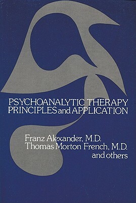 Psychoanalytic Therapy: Principles and Application by Franz Alexander, M. D. Franz Alexander, Thomas Morton French