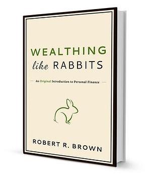 Wealthing Like Rabbits by Robert R. Brown, Robert R. Brown
