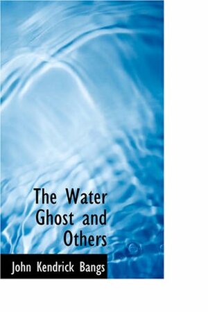 The Water Ghost and Others by John Kendrick Bangs