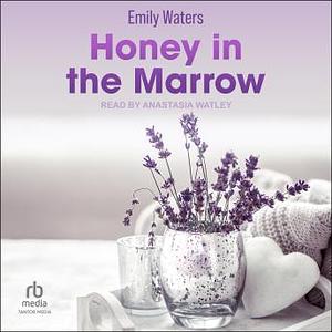 Honey in the Marrow by Emily Waters