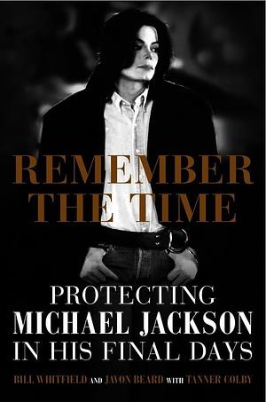 Remember the Time: Protecting Michael Jackson in His Final Days by Bill Whitfield