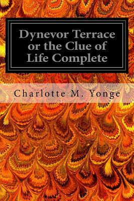 Dynevor Terrace or the Clue of Life Complete by Charlotte Mary Yonge