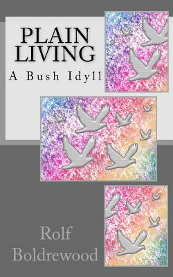 Plain Living A Bush Idyll by Rolf Boldrewood