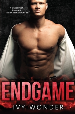 Endgame: A Dark Mafia Romance by Ivy Wonder