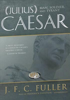 Julius Caesar: Man, Soldier, and Tyrant by J. F. C. Fuller