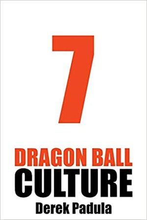 Dragon Ball Culture Volume 7: Anime by Derek Padula