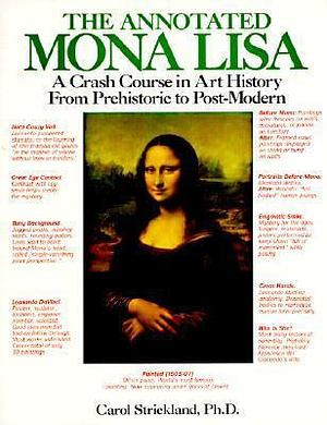 The Annotated Mona Lisa : A Crash Course in Art History from Prehistoric to Post-Modern by Carol Strickland, Carol Strickland