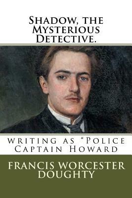 Shadow, the Mysterious Detective.: writing as "Police Captain Howard by Francis Worcester Doughty