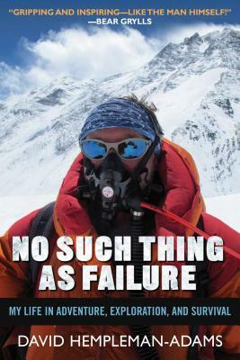 No Such Thing as Failure: My Life in Adventure, Exploration, and Survival by David Hempleman-Adams