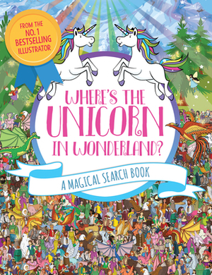 Where's the Unicorn in Wonderland?, Volume 4: A Magical Search Book by Adrienn Schönberg, Paul Moran