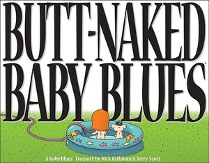 Butt Naked Baby Blues: A Baby Blues Treasury by Rick Kirkman, Jerry Scott