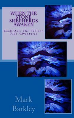 When the Stone Shepherds Awaken: Book One: The Sabienn Feel Adventures by Mark Barkley