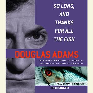 So Long, and Thanks for All the Fish by Douglas Adams