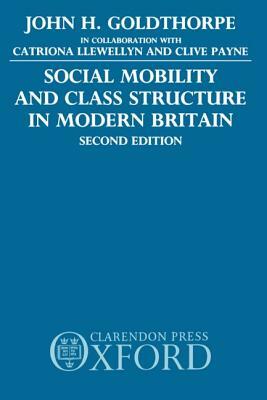 Social Mobility and Class Structure in Modern Britain by John H. Goldthorpe