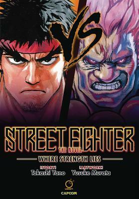 Street Fighter: The Novel: Where Strength Lies by Takashi Yano