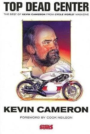 Top Dead Center: The Best of Kevin Cameron from Cycle World Magazine by Kevin Cameron