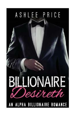 Billionaire Desireth: An Alpha Billionaire Romance by Ashlee Price