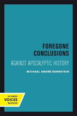 Foregone Conclusions, Volume 4: Against Apocalyptic History by Michael André Bernstein