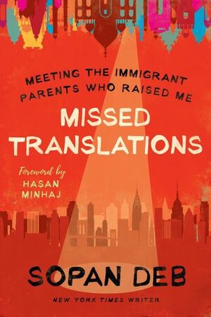 Missed Translations: Meeting the Immigrant Parents Who Raised Me by Sopan Deb