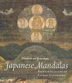 Japanese Mandalas: Representations of Sacred Geography by Elizabeth Ten Grotenhuis