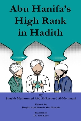 Abu Hanifa's High Rank in Hadith: Makaanat Al-Imaam Al-A'adzam Abi Hanifa Fi Al-Hadeeth by Muhammed Abd Al-Rasheed Al-No'maani