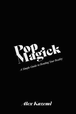 Pop Magick: A Simple Guide to Bending Your Reality by Alex Kazemi