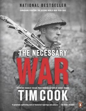 The Necessary War:Canadians Fighting the Second World War, 1939-1943 by Tim Cook