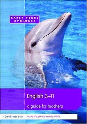 English 3-11: A Guide for Teachers by David G. Waugh, Wendy Jolliffe