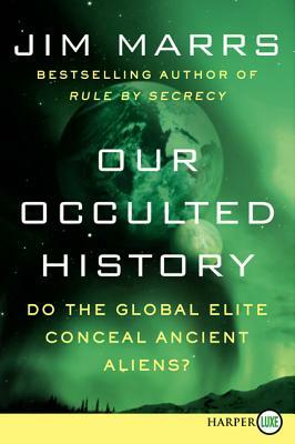 Our Occulted History: Do the Global Elite Conceal Ancient Aliens? by Jim Marrs