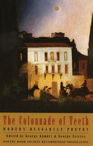 The Colonnade of Teeth: Modern Hungarian Poetry by George Szirtes, George Gömöri