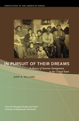 In Pursuit of Their Dreams, Volume 3: A History of Azorean Immigration to the United States by Jerry Williams