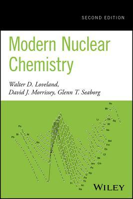 Modern Nuclear Chemistry by David J. Morrissey, Walter D. Loveland, Glenn T. Seaborg