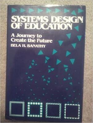Systems Design of Education: A Journey to Create the Future by Bela H. Banathy