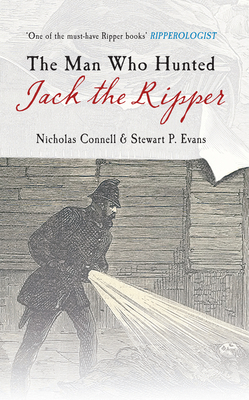 The Man Who Hunted Jack the Ripper: Edmund Reid and the Police Perspective by Nicholas Connell, Stewart P. Evans