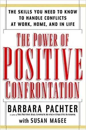 The Power of Positive Confrontation by Barbara Pachter, Susan Magee