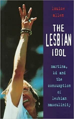 The Lesbian Idol: Martina, Kd and the Consumption of Lesbian Masculinity by Louise Allen