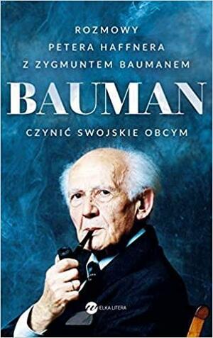 Bauman. Czynić swojskie obcym. Rozmowa Petera Haffnera z Zygmuntem Baumanem by Peter Haffner, Zygmunt Bauman